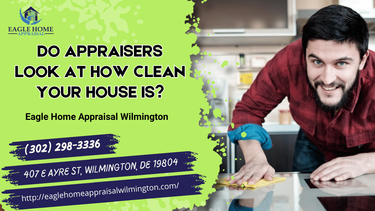 Eagle Home Appraisal Wilmington - Do Appraisers Look At How Clean Your House Is?