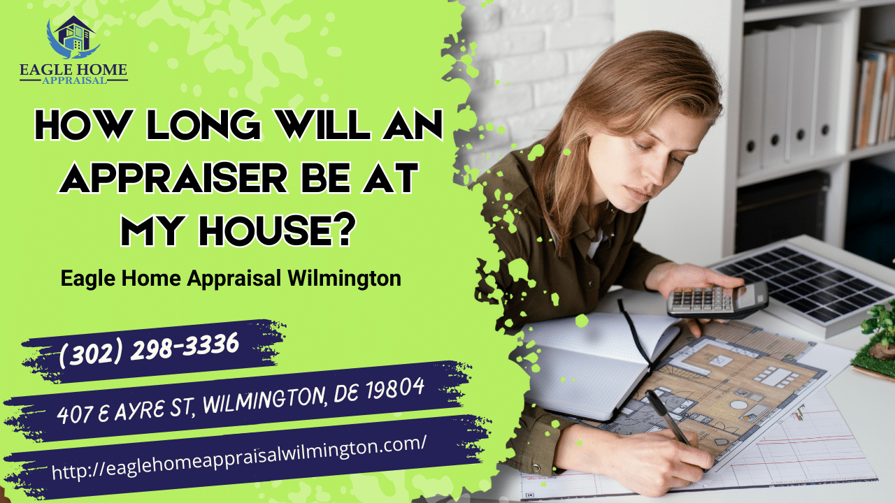 Eagle Home Appraisal Wilmington - How Long Will An Appraiser Be At My House?